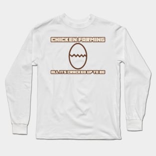 Chicken Farming All It's Cracked Up To Be Long Sleeve T-Shirt